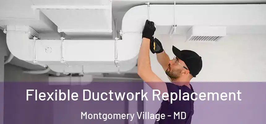 Flexible Ductwork Replacement Montgomery Village - MD